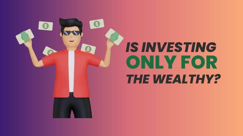 Is Investing Only for the Wealthy?